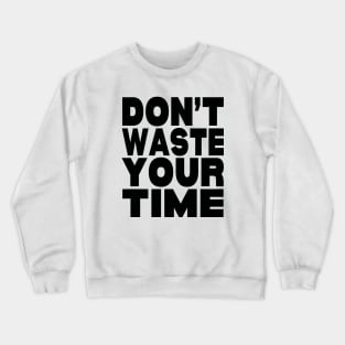 Don't waste your time Crewneck Sweatshirt